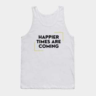 Happier Times Are Coming Tank Top